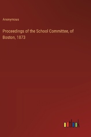 Cover of Proceedings of the School Committee, of Boston, 1873