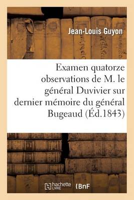 Cover of Examen Des Quatorze Observations de M. Le G�n�ral Duvivier Sur Le Dernier M�moire Du G�n�ral Bugeaud