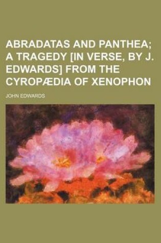 Cover of Abradatas and Panthea; A Tragedy [In Verse, by J. Edwards] from the Cyropaedia of Xenophon