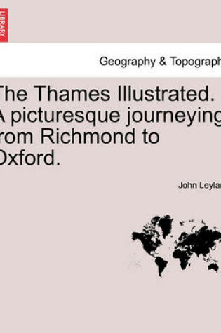 Cover of The Thames Illustrated. a Picturesque Journeying from Richmond to Oxford.