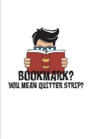 Cover of Bookmark? You Mean Quitter Strip?