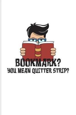 Book cover for Bookmark? You Mean Quitter Strip?