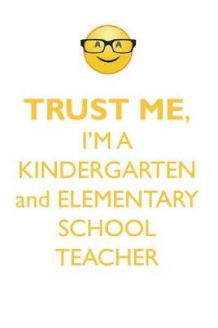 Cover of TRUST ME, I'M A KINDERGARTEN & ELEMENTARY SCHOOL TEACHER AFFIRMATIONS WORKBOOK Positive Affirmations Workbook. Includes