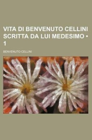 Cover of Vita Di Benvenuto Cellini Scritta Da Lui Medesimo (1)