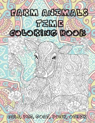 Cover of Farm Animals Time - Coloring Book - Calf, Pig, Goat, Pony, other