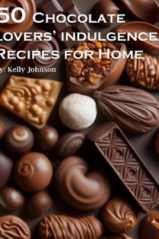 Cover of 50 Chocolate Lovers' Indulgence Recipes for Home