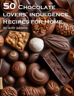 Book cover for 50 Chocolate Lovers' Indulgence Recipes for Home