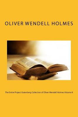 Book cover for The Entire Project Gutenberg Collection of Oliver Wendell Holmes Volume 8