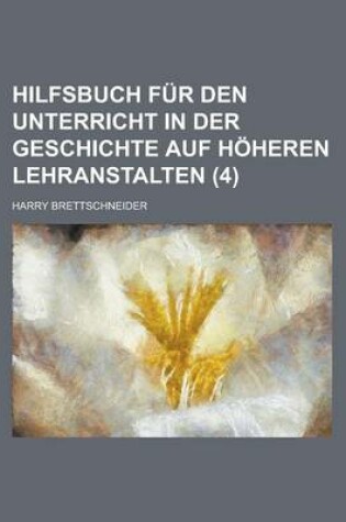 Cover of Hilfsbuch Fur Den Unterricht in Der Geschichte Auf Hoheren Lehranstalten (4)