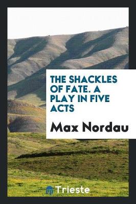 Book cover for The Shackles of Fate. a Play in Five Acts