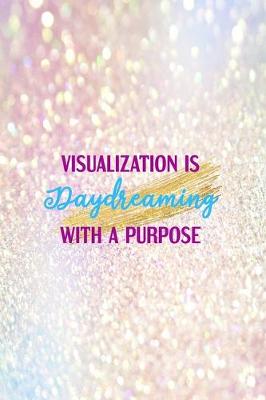 Book cover for Visualization Is Daydreaming With A Purpose