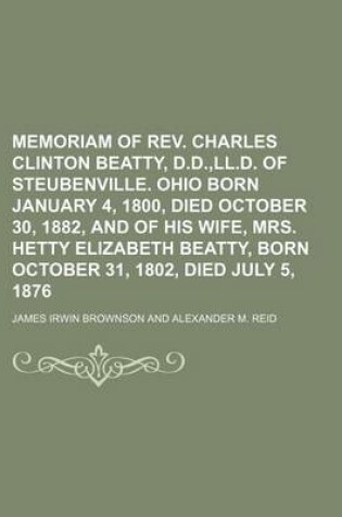 Cover of Memoriam of REV. Charles Clinton Beatty, D.D., LL.D. of Steubenville. Ohio Born January 4, 1800, Died October 30, 1882, and of His Wife, Mrs. Hetty Elizabeth Beatty, Born October 31, 1802, Died July 5, 1876