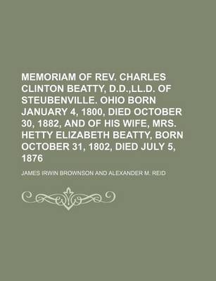 Book cover for Memoriam of REV. Charles Clinton Beatty, D.D., LL.D. of Steubenville. Ohio Born January 4, 1800, Died October 30, 1882, and of His Wife, Mrs. Hetty Elizabeth Beatty, Born October 31, 1802, Died July 5, 1876