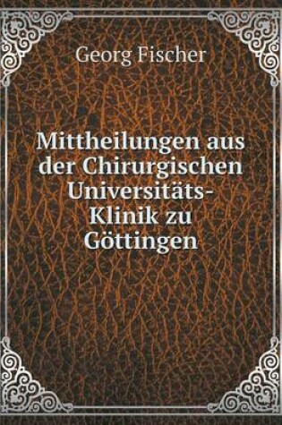 Cover of Mittheilungen aus der Chirurgischen Universitäts-Klinik zu Göttingen