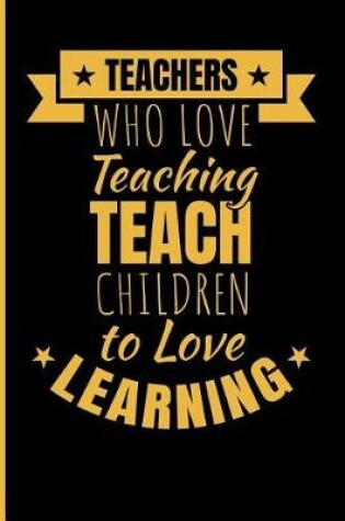 Cover of Teachers Who Love Teaching Teach Children to Love Learning