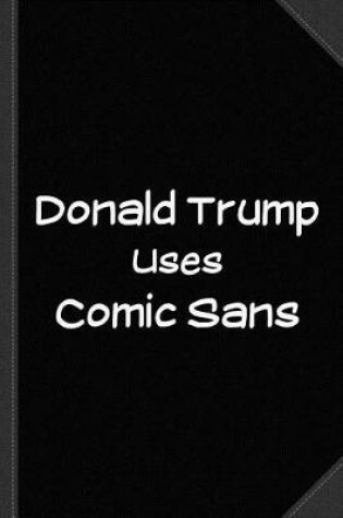 Cover of Donald Trump Uses Comic Sans Journal Notebook