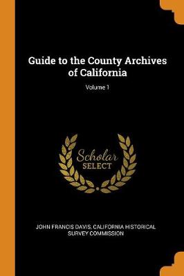 Book cover for Guide to the County Archives of California; Volume 1