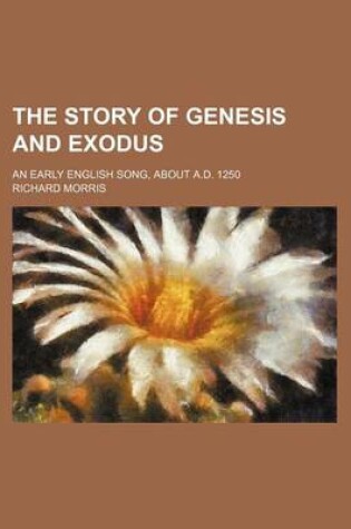 Cover of The Story of Genesis and Exodus; An Early English Song, about A.D. 1250