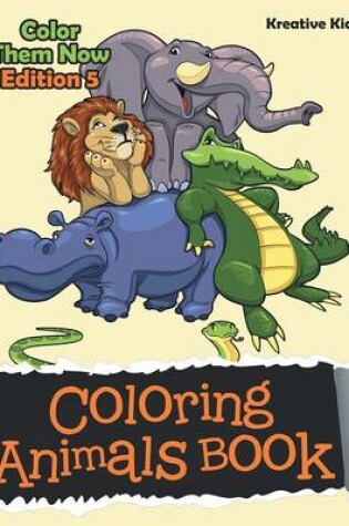 Cover of Coloring Animals Book - Color Them Now Edition 5