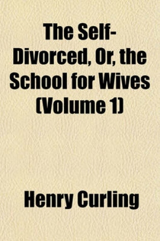 Cover of The Self-Divorced, Or, the School for Wives (Volume 1)