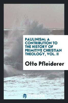 Book cover for Paulinism; A Contribution to the History of Primitive Christian Theology, Vol. II