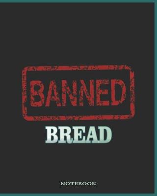 Book cover for Bread Banned - Eat Whole Grains College Ruled Notebook & Journal