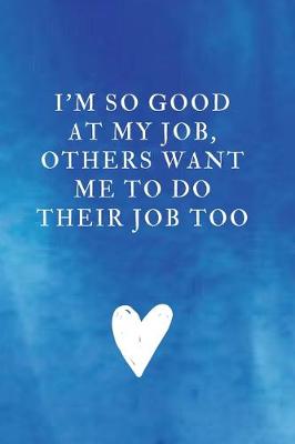 Book cover for I'm So Good At My Job, Others Want Me To Do Their Job Too