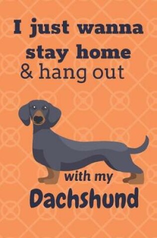 Cover of I just wanna stay home & hang out with my Dachshund
