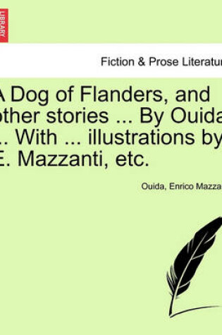 Cover of A Dog of Flanders, and Other Stories ... by Ouida ... with ... Illustrations by E. Mazzanti, Etc.