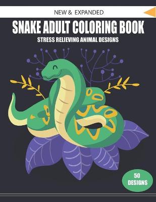 Book cover for New & Expanded Snake Adult Coloring Book Stress Relieving Animal Designs 50 Designs