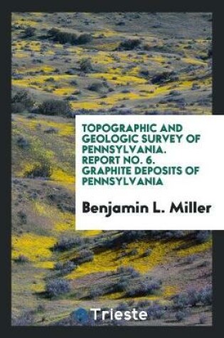 Cover of Topographic and Geologic Survey of Pennsylvania. Report No. 6. Graphite Deposits of Pennsylvania