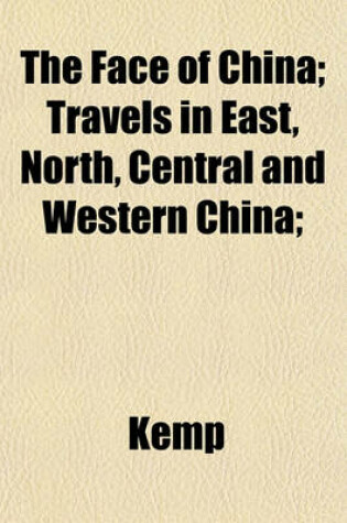 Cover of The Face of China; Travels in East, North, Central and Western China;