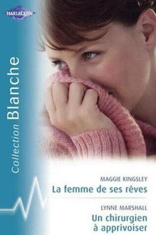 Cover of La Femme de Ses Reves - Un Chirurgien a Apprivoiser (Harlequin Blanche)