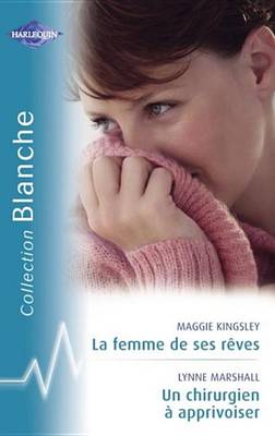 Book cover for La Femme de Ses Reves - Un Chirurgien a Apprivoiser (Harlequin Blanche)