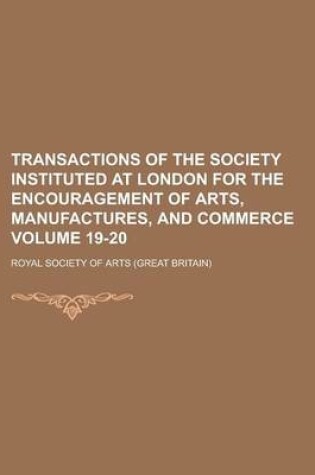 Cover of Transactions of the Society Instituted at London for the Encouragement of Arts, Manufactures, and Commerce Volume 19-20