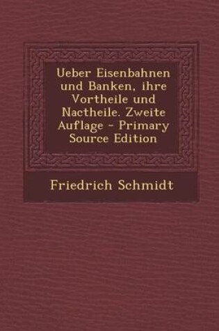 Cover of Ueber Eisenbahnen Und Banken, Ihre Vortheile Und Nactheile. Zweite Auflage - Primary Source Edition