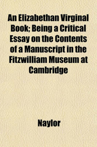Cover of An Elizabethan Virginal Book; Being a Critical Essay on the Contents of a Manuscript in the Fitzwilliam Museum at Cambridge