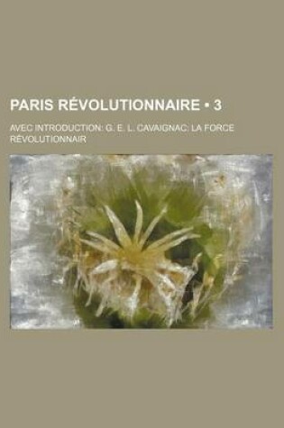 Cover of Paris Revolutionnaire (3); Avec Introduction G. E. L. Cavaignac La Force Revolutionnair