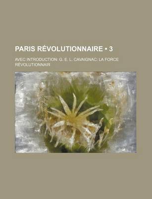 Book cover for Paris Revolutionnaire (3); Avec Introduction G. E. L. Cavaignac La Force Revolutionnair