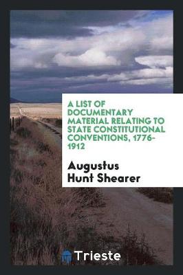 Book cover for A List of Documentary Material Relating to State Constitutional Conventions, 1776-1912