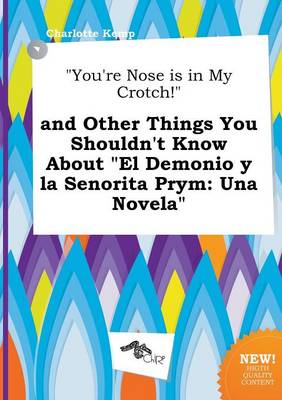 Book cover for You're Nose Is in My Crotch! and Other Things You Shouldn't Know about El Demonio y La Senorita Prym