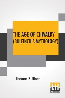 Book cover for The Age Of Chivalry (Bulfinch's Mythology)