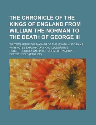 Book cover for The Chronicle of the Kings of England from William the Norman to the Death of George III; Written After the Manner of the Jewish Historians with Notes Explanatory and Illustrative