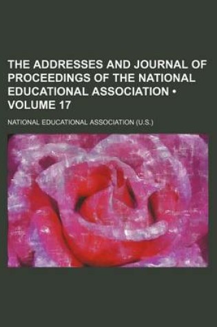 Cover of The Addresses and Journal of Proceedings of the National Educational Association (Volume 17)