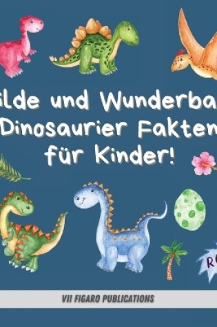 Cover of Wilde und Wunderbare Dinosaurier Fakten für Kinder!