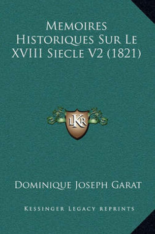 Cover of Memoires Historiques Sur Le XVIII Siecle V2 (1821)