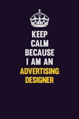 Book cover for Keep Calm Because I Am An Advertising Designer