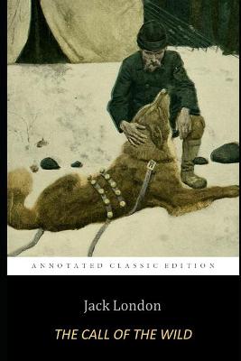 Book cover for The Call of the Wild By Jack London "A Sledge Dog's Story" (The Annotated Classic Edition)