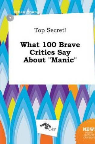 Cover of Top Secret! What 100 Brave Critics Say about Manic