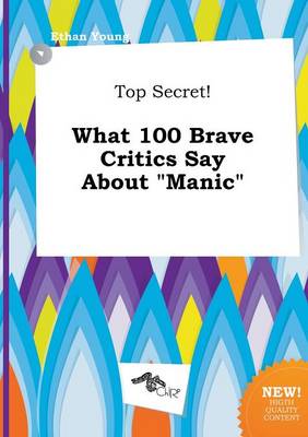 Book cover for Top Secret! What 100 Brave Critics Say about Manic